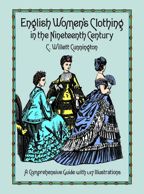 English Women's Clothing in the Nineteenth Century: A Comprehensive Guide with 1,117 Illustrations - Paperback