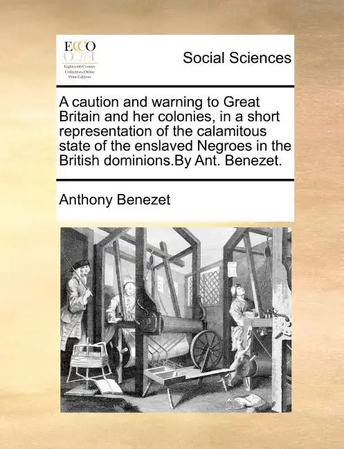 A Caution and Warning to Great Britain and Her Colonies, in a Short Representation of the Calamitous State of the Enslaved Negroes in the British Domi - Paperback