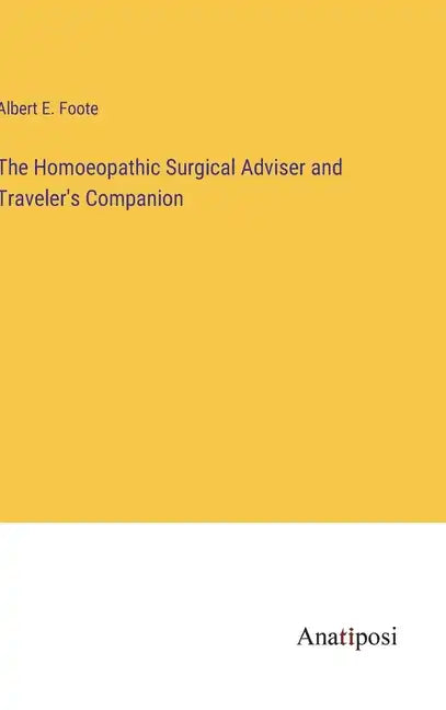 The Homoeopathic Surgical Adviser and Traveler's Companion - Hardcover