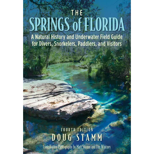 The Springs of Florida: A Natural History and Underwater Field Guide for Divers, Snorkelers, Paddlers, and Visitors - Paperback