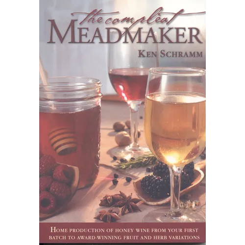 The Compleat Meadmaker: Home Production of Honey Wine from Your First Batch to Award-Winning Fruit and Herb Variations - Paperback