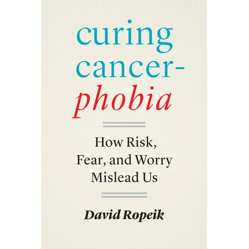 Curing Cancerphobia: How Risk, Fear, and Worry Mislead Us - Hardcover