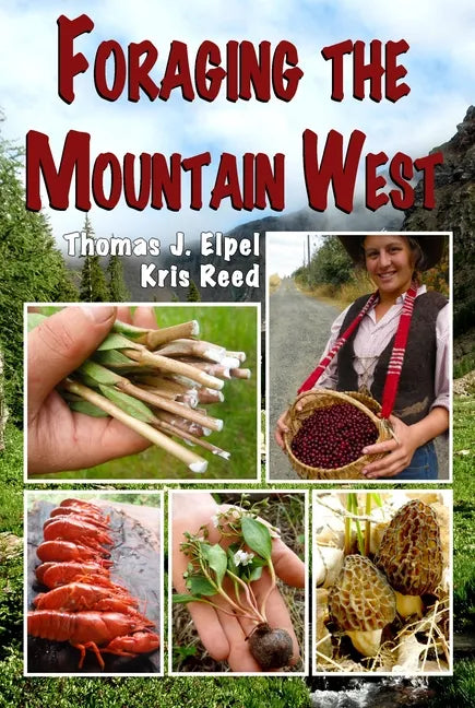 Foraging the Mountain West: Gourmet Edible Plants, Mushrooms, and Meat - Paperback