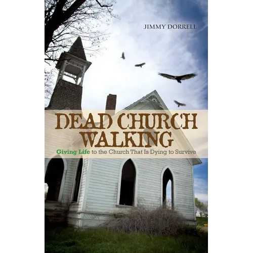 Dead Church Walking: Giving Life to the Church That Is Dying to Survive - Paperback