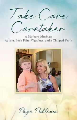 Take Care, Caretaker - A Mother's Musings: Autism, Back Pain, Migraines, and a Chipped Tooth - Paperback