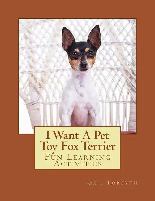 I Want A Pet Toy Fox Terrier: Fun Learning Activities - Paperback