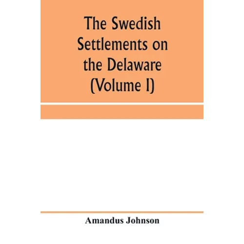 The Swedish settlements on the Delaware: their history and relation to the Indians, Dutch and English, 1638-1664: with an account of the South, the Ne - Paperback