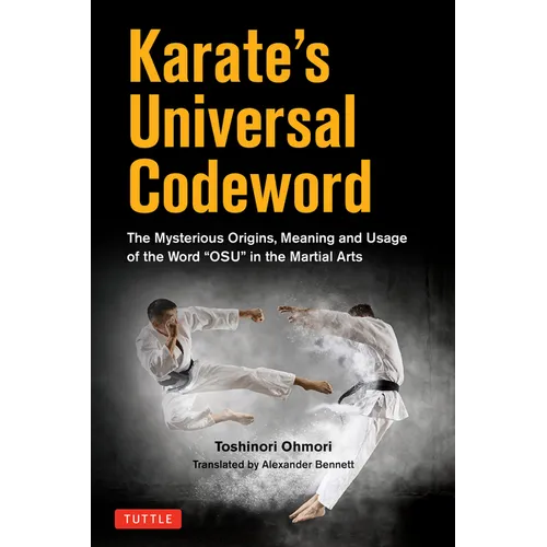 Karate's Universal Codeword: The Mysterious Origins, Meaning and Usage of the Word Osu in the Martial Arts - Paperback