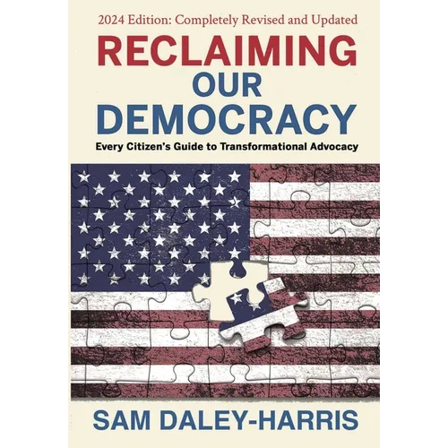 Reclaiming Our Democracy: Every Citizen's Guide to Transformational Advocacy, 2024 Edition - Hardcover