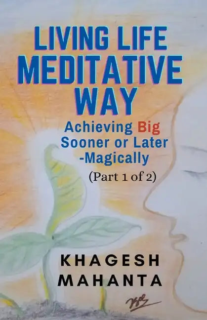 Living Life Meditative Way: Achieving Big Sooner or Later-Magically (Part 1 of 2) - Paperback
