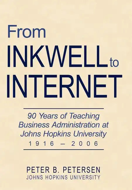 From Inkwell to Internet: 90 Years of Teaching Business Administration at Johns Hopkins University (1916-2006) - Hardcover