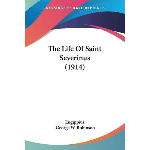 The Life Of Saint Severinus (1914) - Paperback