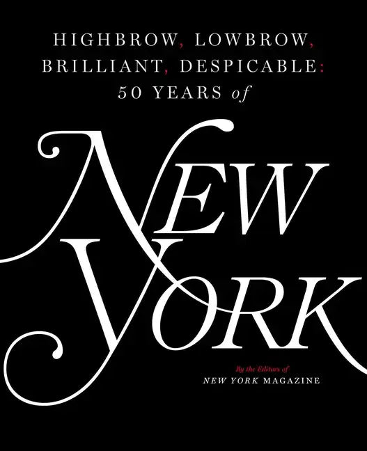 Highbrow, Lowbrow, Brilliant, Despicable: Fifty Years of New York Magazine - Hardcover