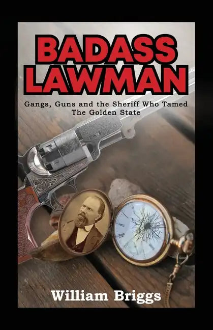 Badass Lawman: Gangs, Guns and the Sheriff Who Tamed The Golden State - Paperback