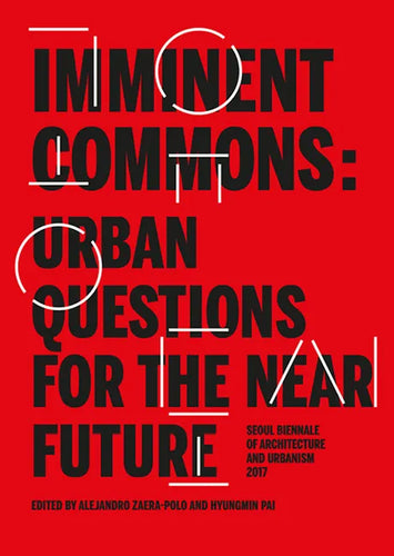 Imminent Commons: Urban Questions for the Near Future: Seoul Biennale of Architecture and Urbanism 2017 - Hardcover