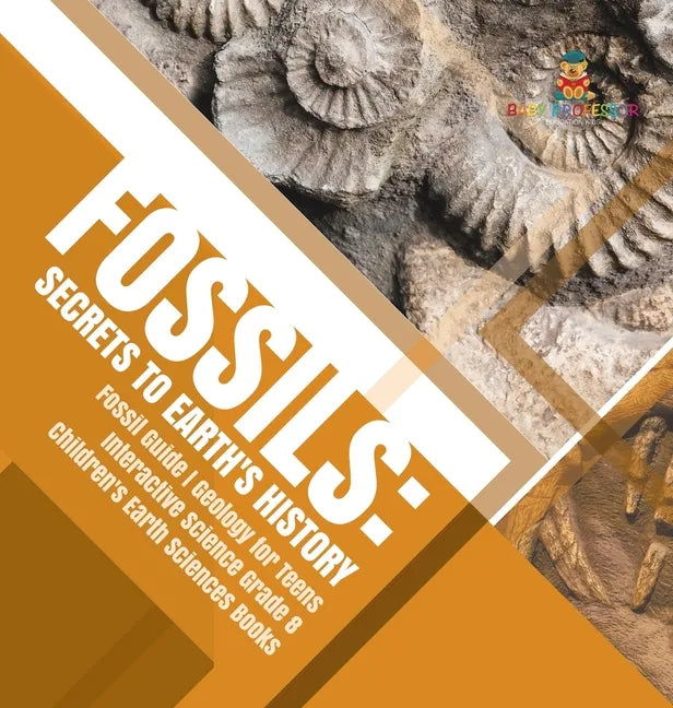 Fossils: Secrets to Earth's History Fossil Guide Geology for Teens Interactive Science Grade 8 Children's Earth Sciences Books - Hardcover