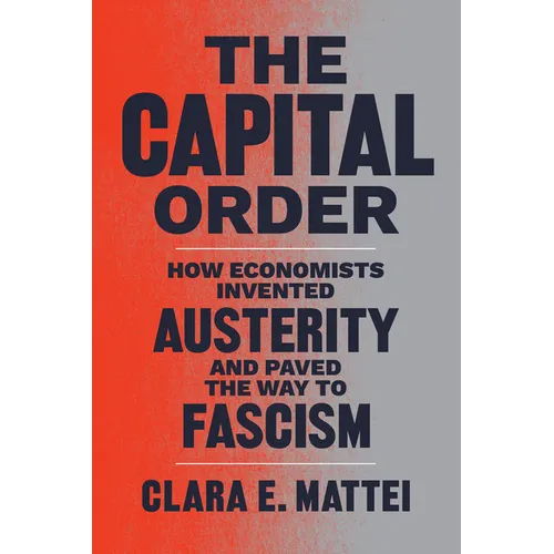 The Capital Order: How Economists Invented Austerity and Paved the Way to Fascism - Paperback
