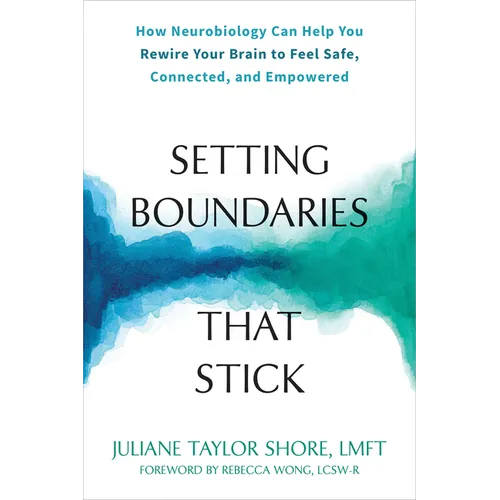Setting Boundaries That Stick: How Neurobiology Can Help You Rewire Your Brain to Feel Safe, Connected, and Empowered - Paperback