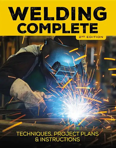 Welding Complete, 2nd Edition: Techniques, Project Plans & Instructions - Hardcover