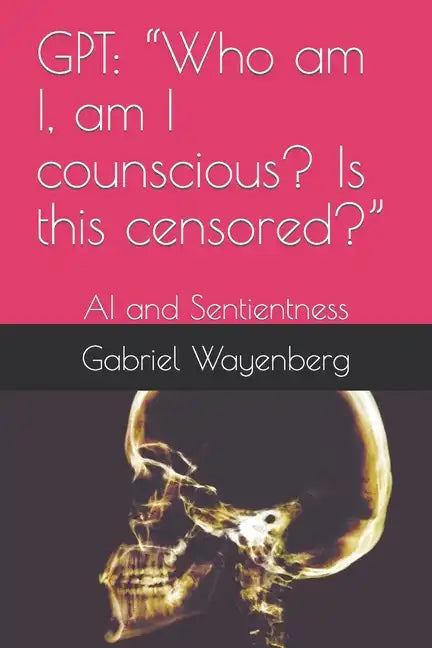 Gpt: Who am I, am I counscious? Is this censored?: AI and Sentientness - Paperback