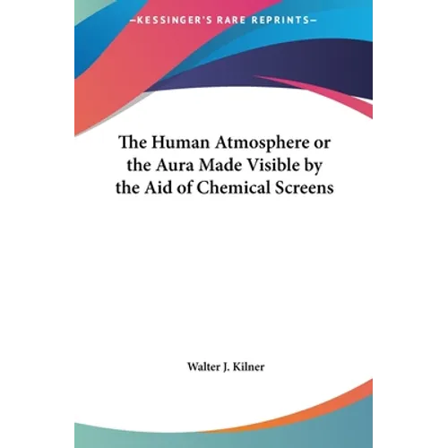 The Human Atmosphere or the Aura Made Visible by the Aid of Chemical Screens - Hardcover