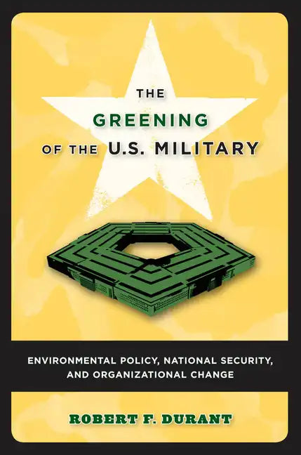 The Greening of the U.S. Military: Environmental Policy, National Security, and Organizational Change - Paperback