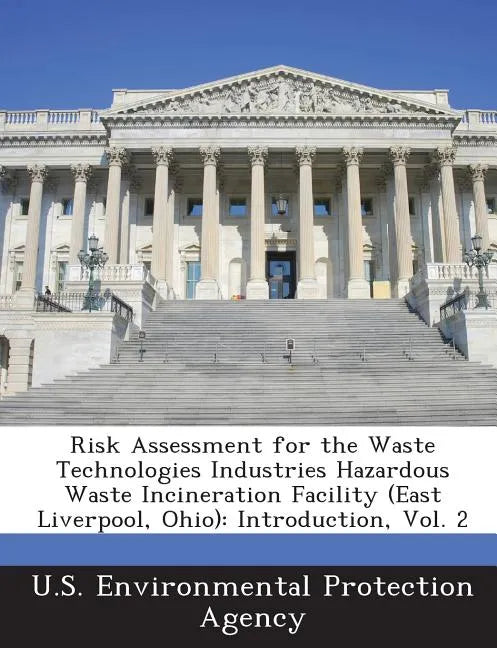 Risk Assessment for the Waste Technologies Industries Hazardous Waste Incineration Facility (East Liverpool, Ohio): Introduction, Vol. 2 - Paperback
