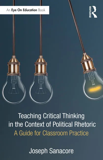 Teaching Critical Thinking in the Context of Political Rhetoric: A Guide for Classroom Practice - Paperback