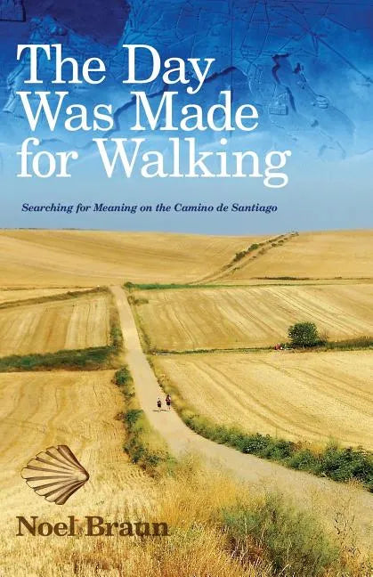 The Day Was Made for Walking: Searching for Meaning on the Camino de Santiago - Paperback