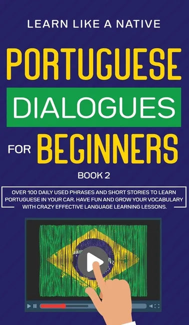 Portuguese Dialogues for Beginners Book 2: Over 100 Daily Used Phrases & Short Stories to Learn Portuguese in Your Car. Have Fun and Grow Your Vocabul - Hardcover