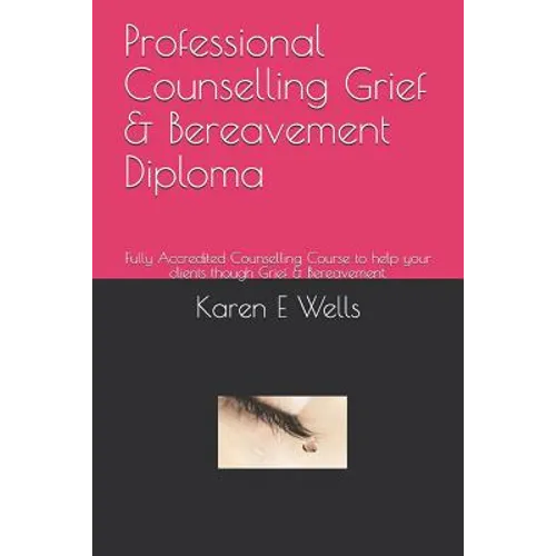 Professional Counselling Grief & Bereavement Diploma: Fully Accredited Counselling Course to help your clients though Grief & Bereavement. - Paperback