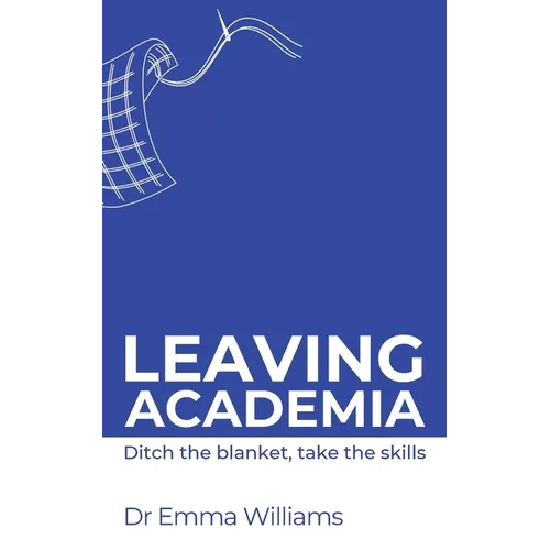 Leaving academia: Ditch the blanket, take the skills - Paperback