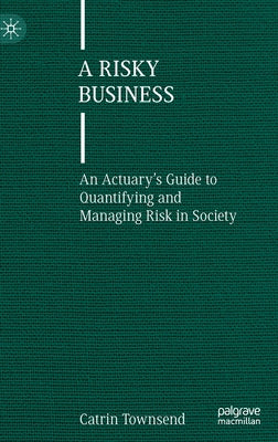 A Risky Business: An Actuary's Guide to Quantifying and Managing Risk in Society - Hardcover