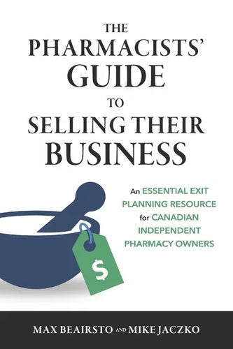 The Pharmacists' Guide to Selling Their Business: An Essential Exit Planning Resource for Canadian Independent Pharmacy Owners - Paperback