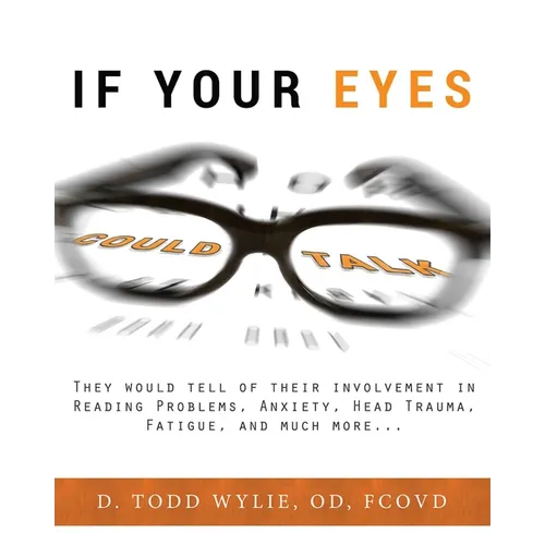 If Your Eyes Could Talk: They Would Tell of Their Involvement in Reading Problems, Anxiety, Head Trauma, Fatigue, and Much More... - Paperback