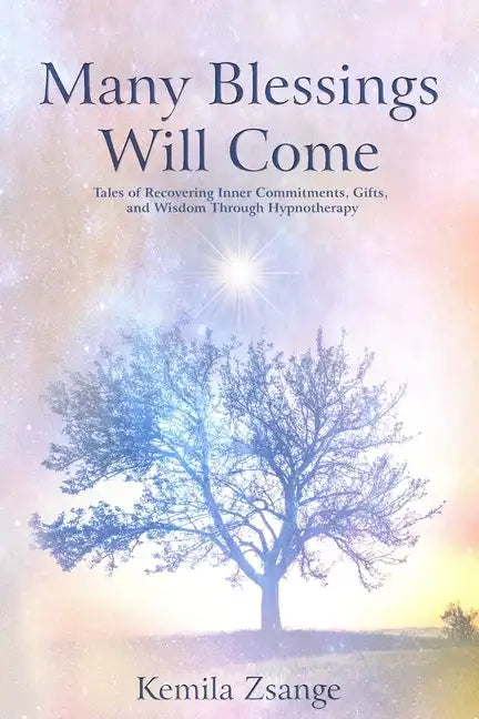 Many Blessings Will Come: Tales of Recovering Inner Commitments, Gifts, and Wisdom Through Hypnotherapy - Paperback