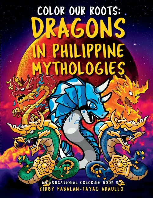 Color Our Roots: Dragons in Philippine Mythologies: An Educational Coloring Book - Paperback
