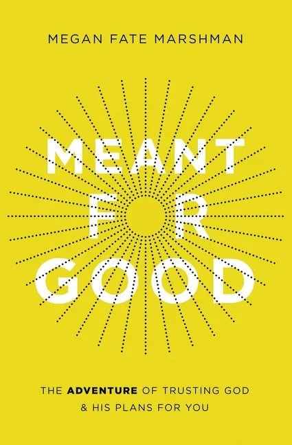Meant for Good: The Adventure of Trusting God and His Plans for You - Paperback