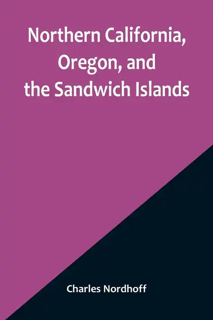 Northern California, Oregon, and the Sandwich Islands - Paperback