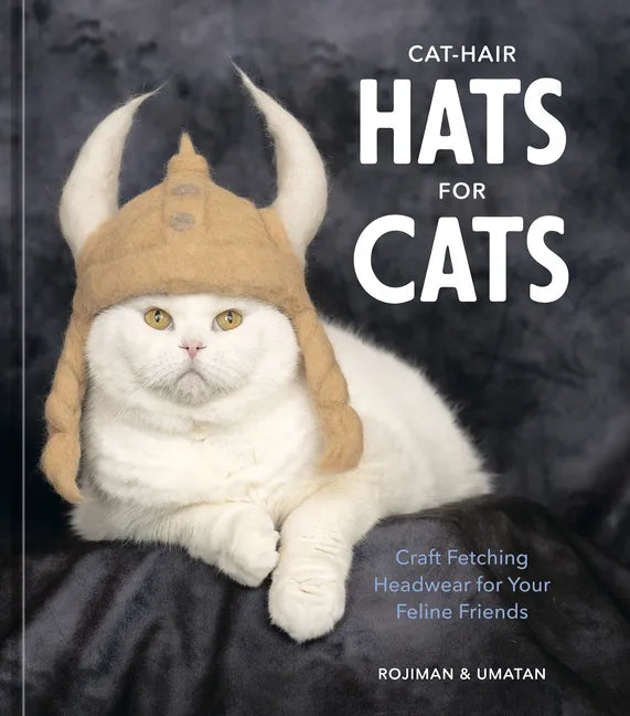 Cat-Hair Hats for Cats: Craft Fetching Headwear for Your Feline Friends - Hardcover