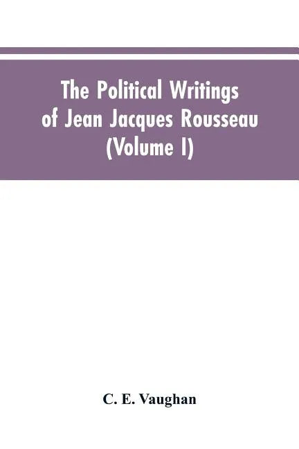 The Political Writings Of Jean Jacques Rousseau Edited From The Original Manuscripts And Authentic Editions With Introductions And Notes (Volume I) - Paperback
