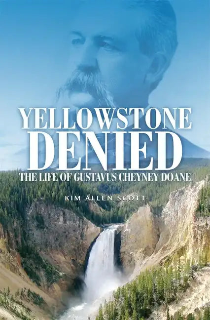 Yellowstone Denied: The Life of Gustavus Cheyney Doane - Paperback
