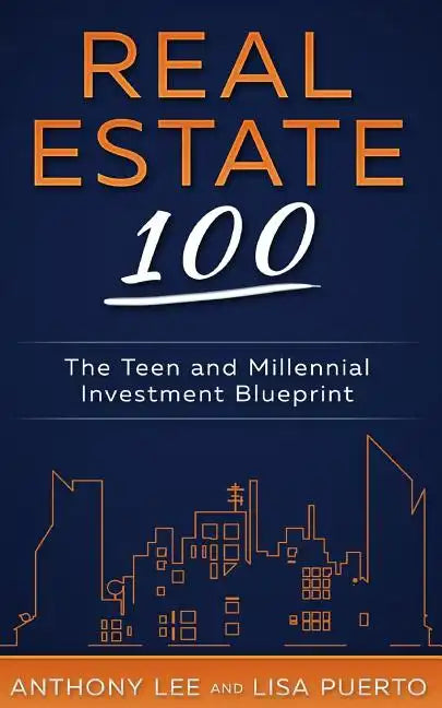 Real Estate 100: The Teen and Millennial Investment Blueprint - Paperback