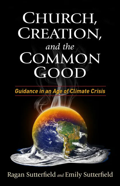 Church, Creation, and the Common Good: Guidance in an Age of Climate Crisis - Paperback