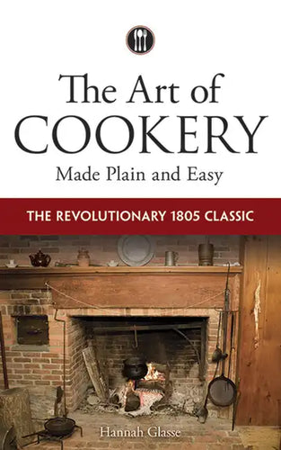 The Art of Cookery Made Plain and Easy: The Revolutionary 1805 Classic - Paperback