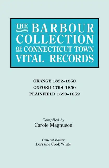 Barbour Collection of Connecticut Town Vital Records. Volume 33: Orange 1822-1850, Oxford 1798-1850, Plainfield 1699-1852 - Paperback