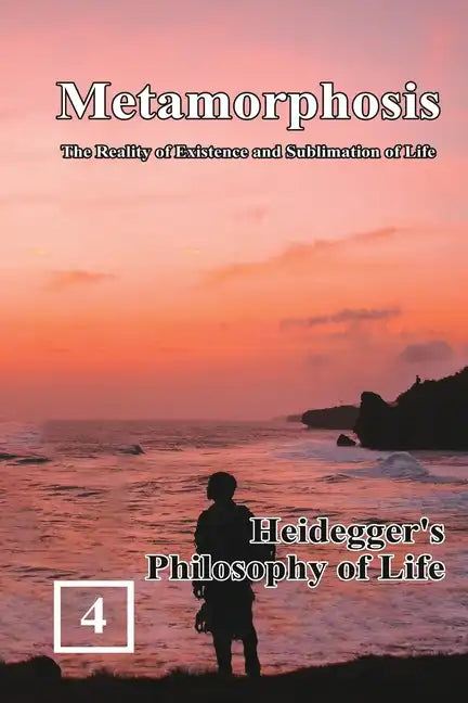 Heidegger's Philosophy of Life: Metamorphosis: The Reality of Existence and Sublimation of Life (Volume 4): 蛻變：生命&# - Paperback