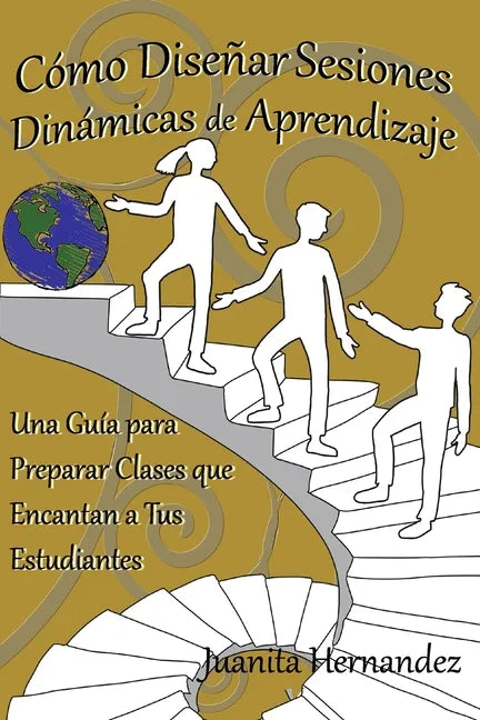 Cómo Diseñar Sesiones Dinámicas de Aprendizaje: Una Guía para Preparar Clases que Encantan a Tus Estudiantes - Paperback