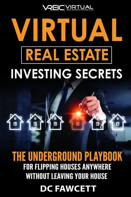 Virtual Real Estate Investing Secrets: THE UNDERGROUND PLAYBOOK for Flipping Houses Anywhere in the Country Without Leaving Your House - Paperback