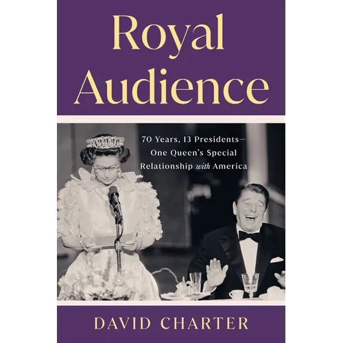 Royal Audience: 70 Years, 13 Presidents--One Queen's Special Relationship with America - Hardcover